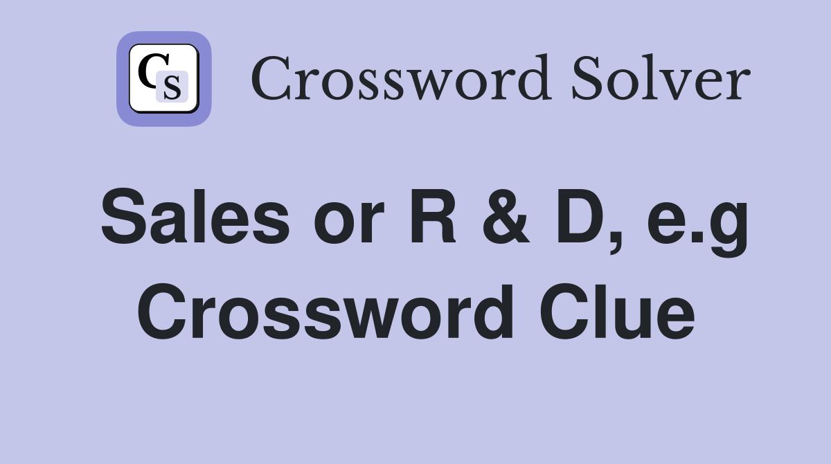 Sales or R & D, e.g. Crossword Clue Answers Crossword Solver